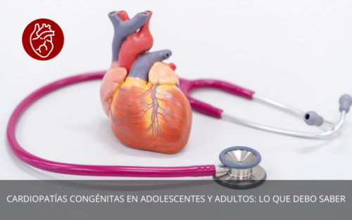 Cardiopatías Congénitas en Adolescentes y Adultos: Lo que debo saber