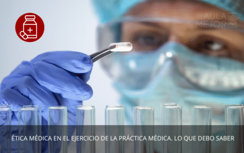 Ética Médica en el Ejercicio de la Práctica Médica. Lo que debo saber